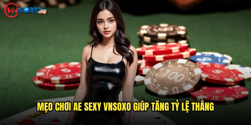 Mẹo Chơi AE Sexy Vnsoxo Giúp Tăng Tỷ Lệ Thắng
