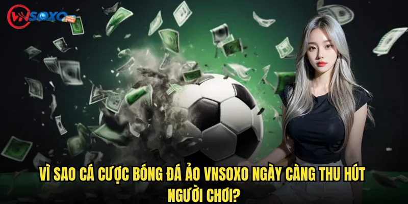 Vì Sao Cá cược bóng đá ảo Vnsoxo Ngày Càng Thu Hút Người Chơi?