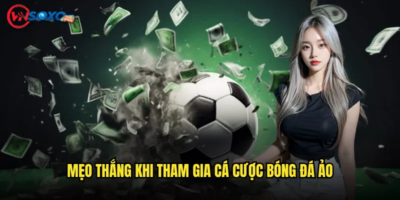 Mẹo Thắng Khi Tham Gia Cá cược bóng đá ảo