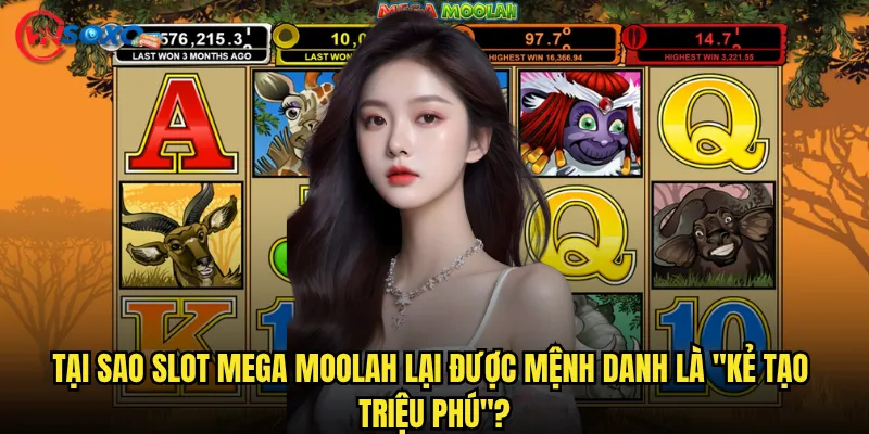 Tại sao Slot Mega Moolah lại được mệnh danh là "kẻ tạo triệu phú"?