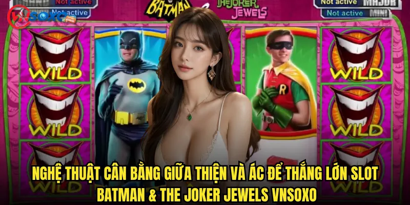 Nghệ thuật cân bằng giữa thiện và ác để thắng lớn Slot Batman & The Joker Jewels Vnsoxo