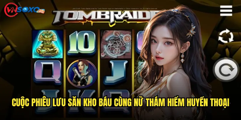 Cuộc phiêu lưu săn kho báu cùng nữ thám hiểm huyền thoại