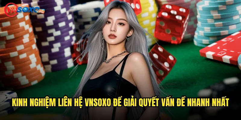 Kinh nghiệm liên hệ Vnsoxo để giải quyết vấn đề nhanh nhất