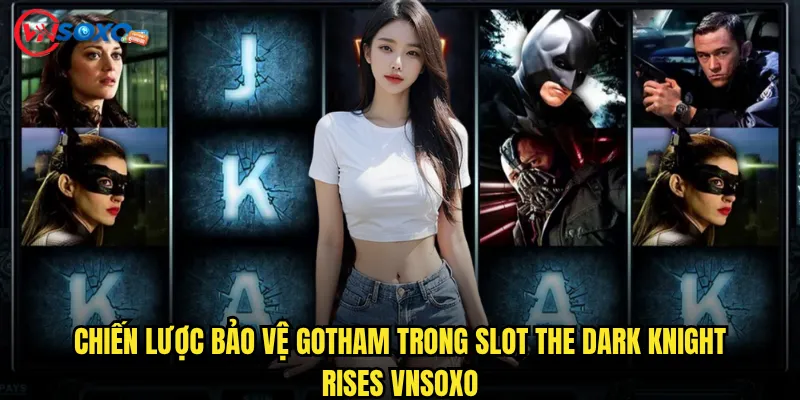 Chiến lược bảo vệ Gotham trong Slot The Dark Knight Rises Vnsoxo