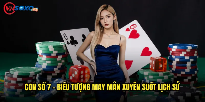 Con số 7 - biểu tượng may mắn xuyên suốt lịch sử