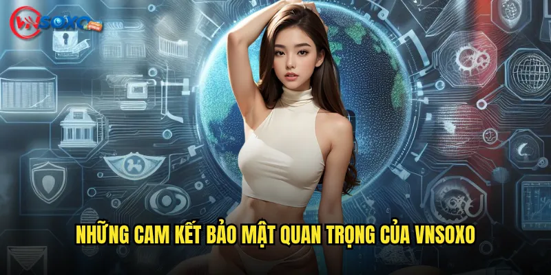 Chính sách bảo mật Vnsoxo có thực sự bảo vệ người chơi? 1 Những cam kết bảo mật quan trọng của Vnsoxo
