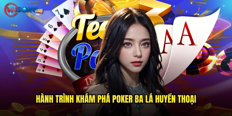 Hành trình khám phá poker ba lá huyền thoại